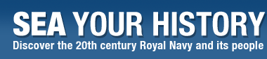 Sea Your History - Discover the 20th century Royal Navy and its people Sea Your History - Discover the 20th century Royal Navy and its people
